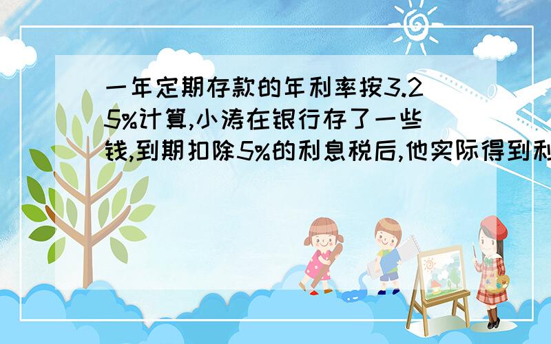 一年定期存款的年利率按3.25%计算,小涛在银行存了一些钱,到期扣除5%的利息税后,他实际得到利息72元（得数保留整数） 他一共存入银行多少元吗