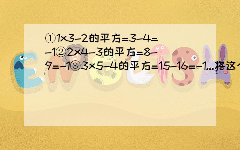①1x3-2的平方=3-4=-1②2x4-3的平方=8-9=-1③3x5-4的平方=15-16=-1...将这个规律用含字母n的式子表示出来