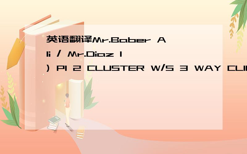 英语翻译Mr.Baber Ali / Mr.Diaz 1) P1 2 CLUSTER W/S 3 WAY CLIP SAME AS SAMPLE = 18 PCS2) P1 2 CLUSTER W/S FULL FITTINGS = 2 SETS3) CT 01 RECEPTION DESK LEG BOTTOM BUSH = 6 PCS4) CT 01 RECEPTION DESK TOP GLASS = ONE PC.The above item need very urge