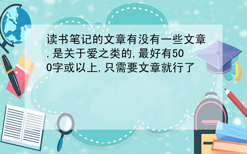 读书笔记的文章有没有一些文章,是关于爱之类的,最好有500字或以上,只需要文章就行了