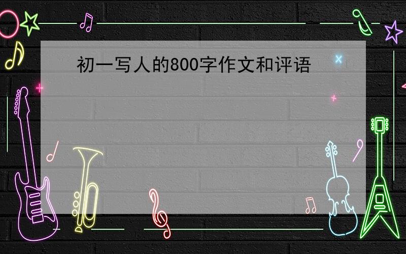 初一写人的800字作文和评语