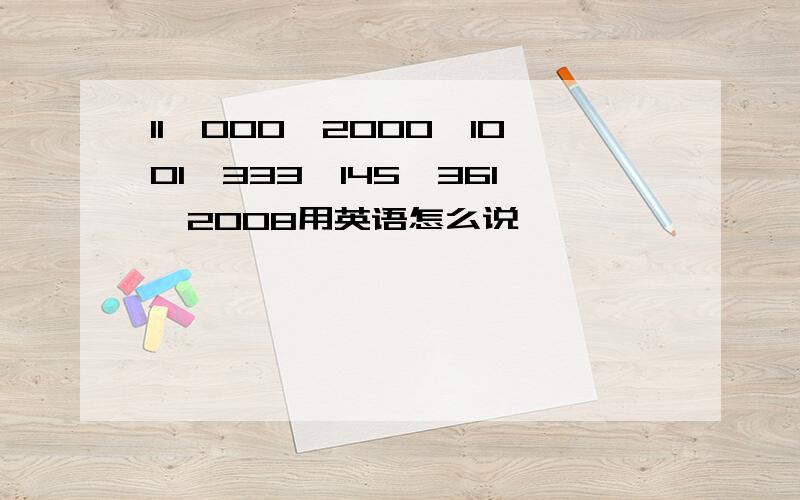 11,000,2000,1001,333,145,361,2008用英语怎么说