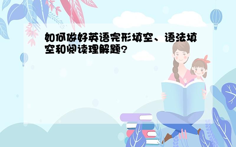 如何做好英语完形填空、语法填空和阅读理解题?