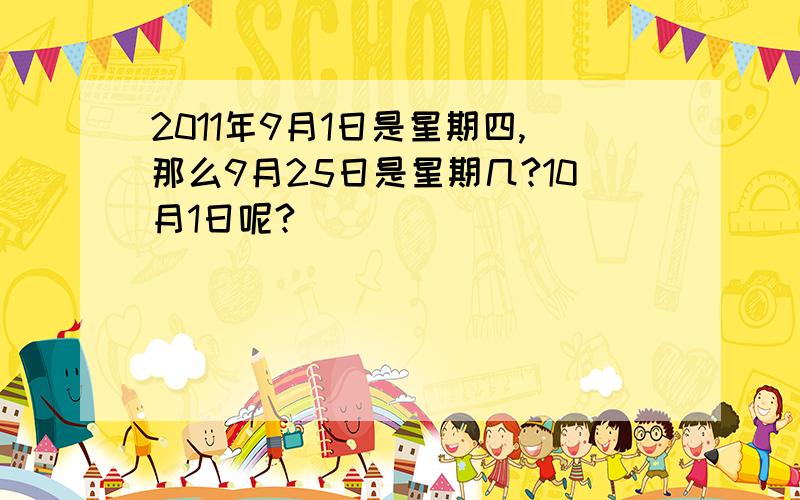 2011年9月1日是星期四,那么9月25日是星期几?10月1日呢?