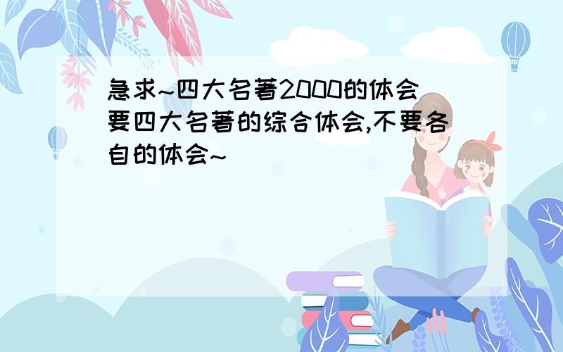 急求~四大名著2000的体会要四大名著的综合体会,不要各自的体会~