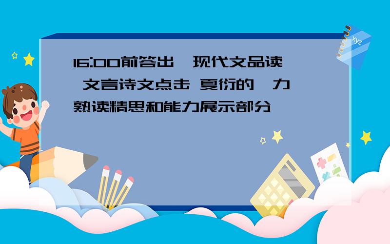 16:00前答出,现代文品读 文言诗文点击 夏衍的魅力 熟读精思和能力展示部分