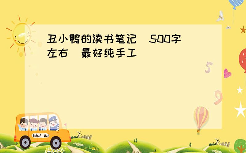 丑小鸭的读书笔记  500字左右  最好纯手工