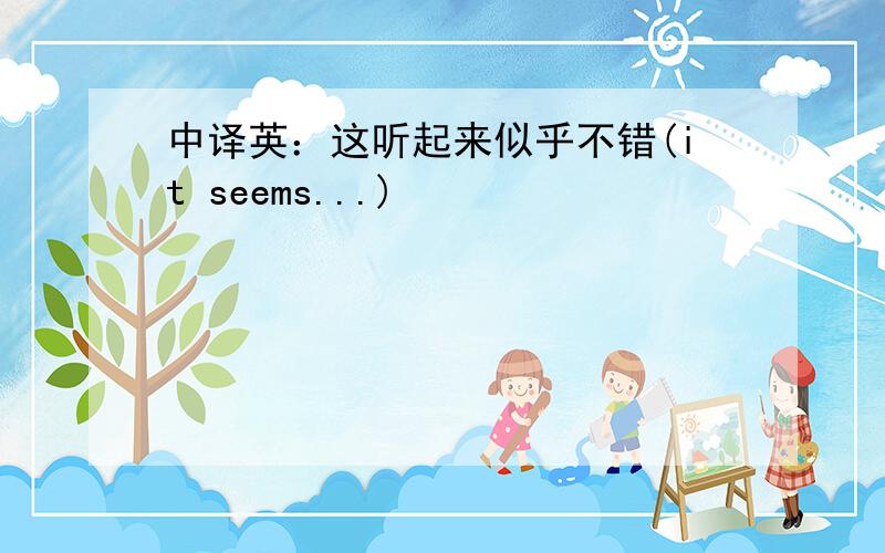 中译英：这听起来似乎不错(it seems...)