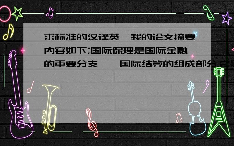 求标准的汉译英,我的论文摘要内容如下;国际保理是国际金融的重要分支——国际结算的组成部分.它是集贸易融资、国际间银行信用于一身的,发生在国际贸易结算环节上的资金及信用融通范