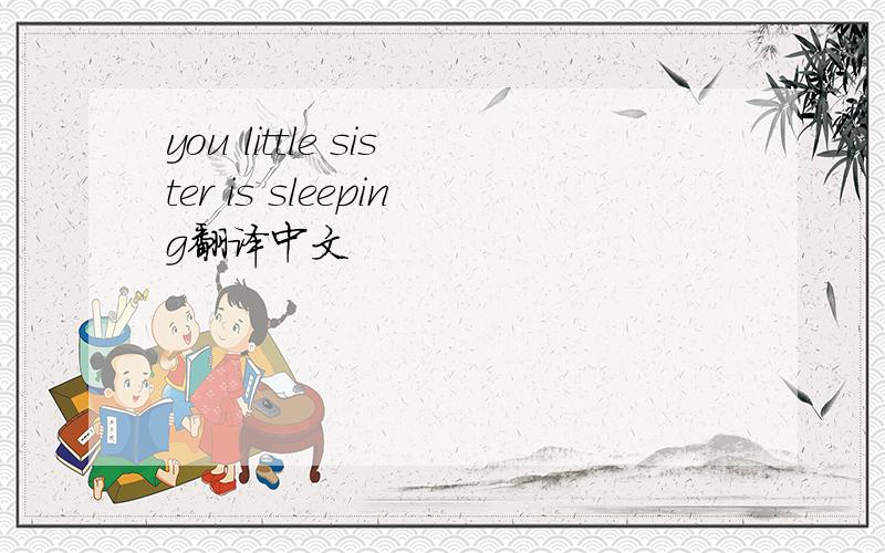 you little sister is sleeping翻译中文