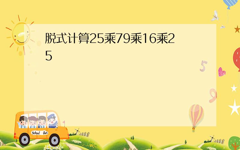 脱式计算25乘79乘16乘25