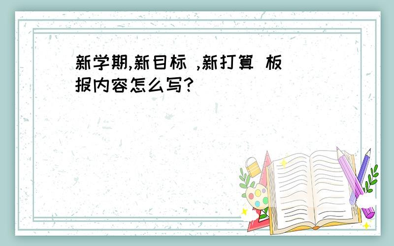 新学期,新目标 ,新打算 板报内容怎么写?