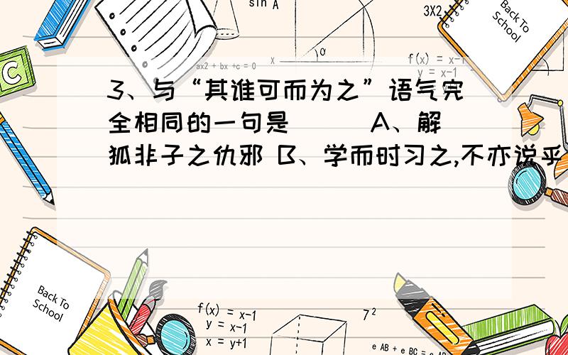 3、与“其谁可而为之”语气完全相同的一句是（ ） A、解狐非子之仇邪 B、学而时习之,不亦说乎 C、其如土石何 D、孔文子何以谓之“文”也.4、下面对文中四句话的理解,正确的一项是（ ）