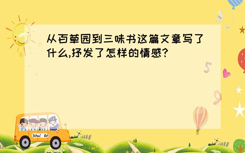 从百草园到三味书这篇文章写了什么,抒发了怎样的情感?