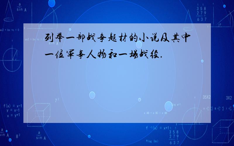 列举一部战争题材的小说及其中一位军事人物和一场战役.