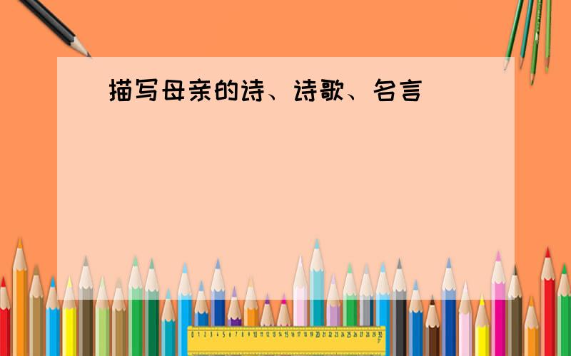 描写母亲的诗、诗歌、名言