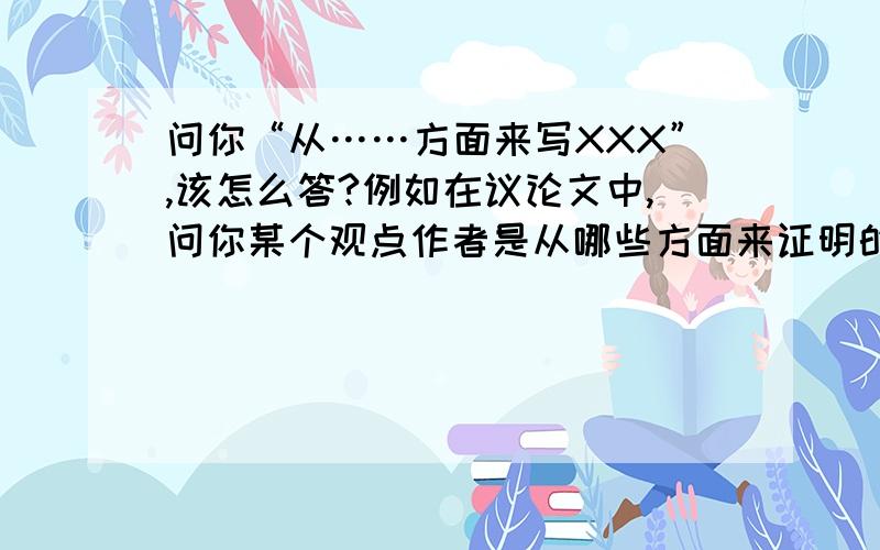 问你“从……方面来写XXX”,该怎么答?例如在议论文中,问你某个观点作者是从哪些方面来证明的,那应该把作者列举的那些事例都写上去么?说实话,都到初中了,我连“方面”、“角度”这两个