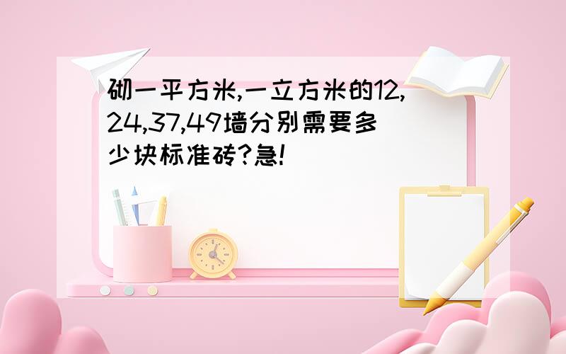 砌一平方米,一立方米的12,24,37,49墙分别需要多少块标准砖?急!