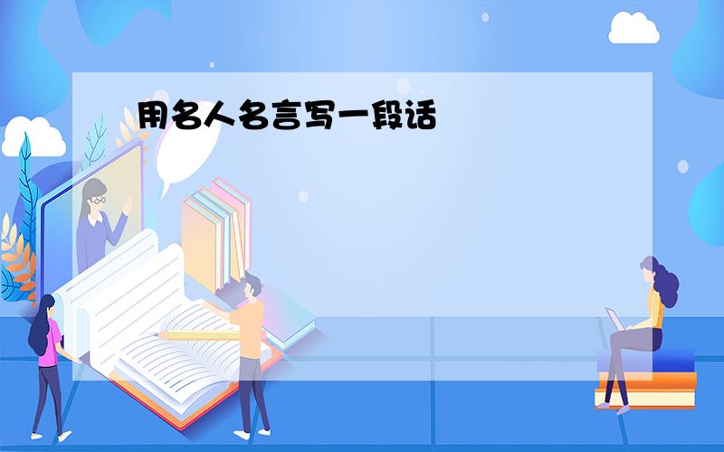 用名人名言写一段话