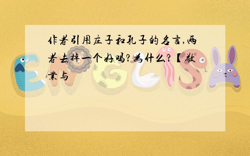 作者引用庄子和孔子的名言,两者去掉一个好吗?为什么?【敬业与