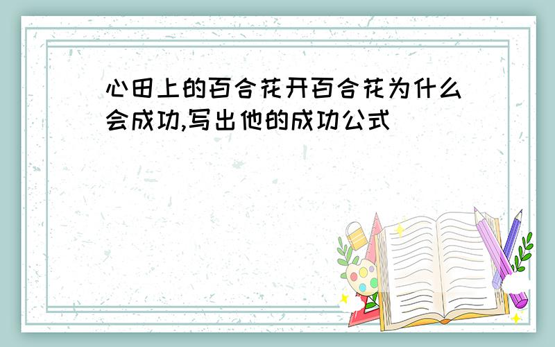 心田上的百合花开百合花为什么会成功,写出他的成功公式