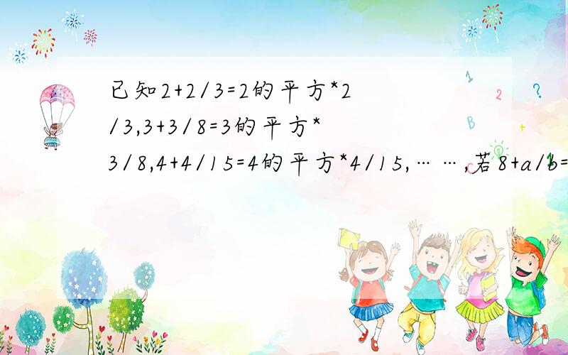 已知2+2/3=2的平方*2/3,3+3/8=3的平方*3/8,4+4/15=4的平方*4/15,……,若8+a/b=8的平方*a/b(a、b为整数）,则a+b=