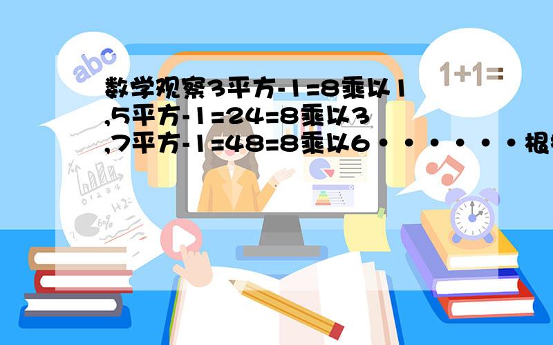 数学观察3平方-1=8乘以1,5平方-1=24=8乘以3,7平方-1=48=8乘以6······根据上述式子,写出规律,急,