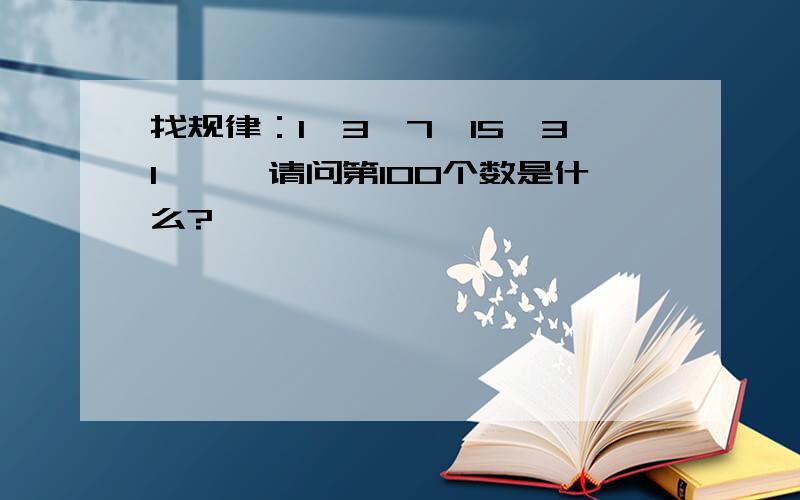 找规律：1、3、7、15、31、……请问第100个数是什么?