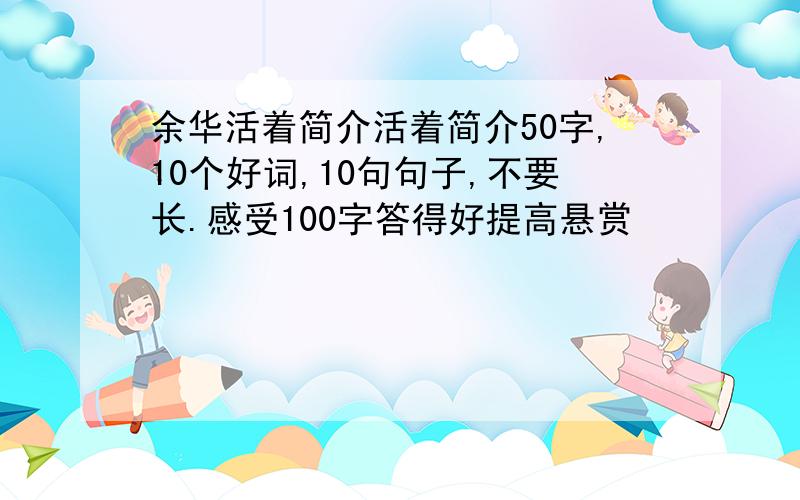 余华活着简介活着简介50字,10个好词,10句句子,不要长.感受100字答得好提高悬赏