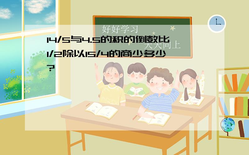 14/5与4.5的积的倒数比1/2除以15/4的商少多少?