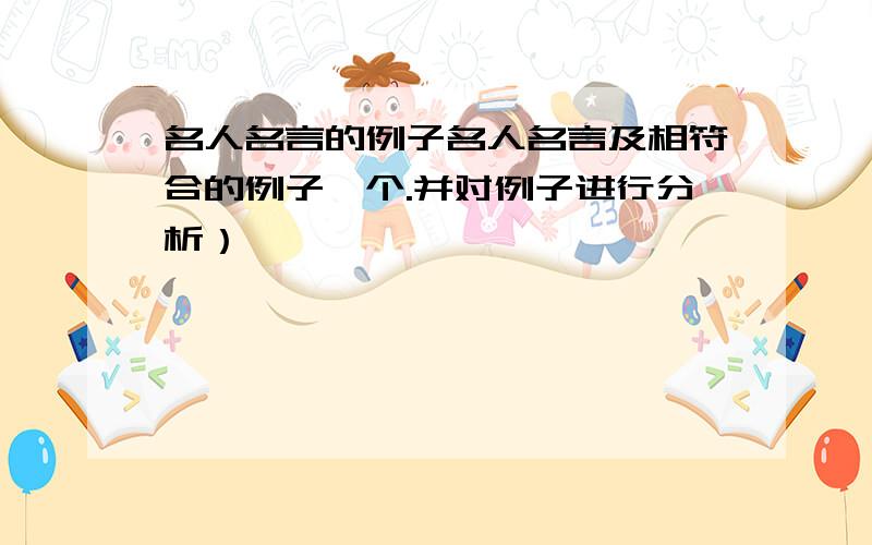 名人名言的例子名人名言及相符合的例子一个.并对例子进行分析）