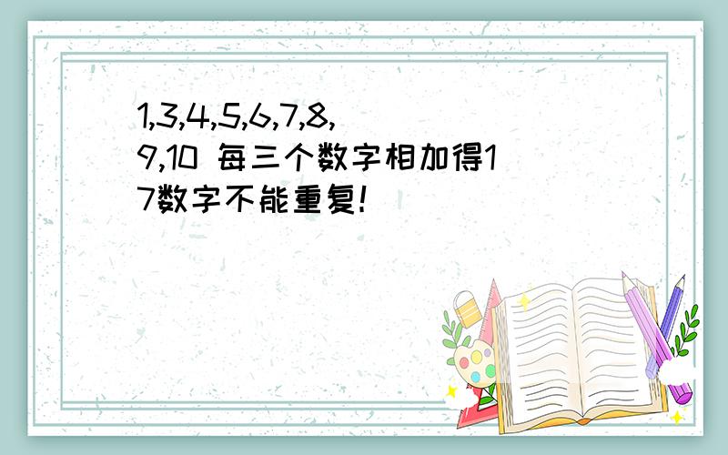 1,3,4,5,6,7,8,9,10 每三个数字相加得17数字不能重复！