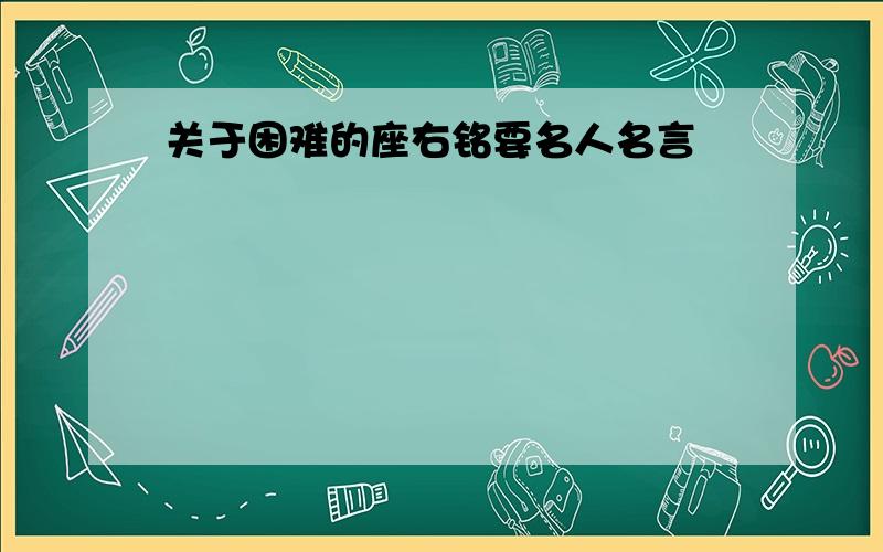 关于困难的座右铭要名人名言