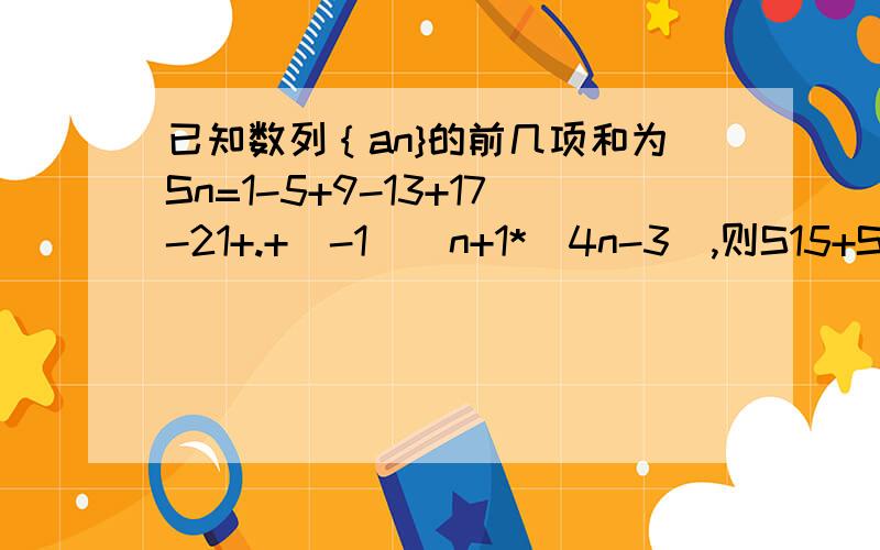 已知数列｛an}的前几项和为Sn=1-5+9-13+17-21+.+(-1)^n+1*（4n-3),则S15+S22-S31的值是