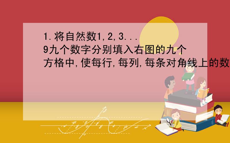 1.将自然数1,2,3...9九个数字分别填入右图的九个方格中,使每行,每列,每条对角线上的数字和都相等___.其中2,4己填入