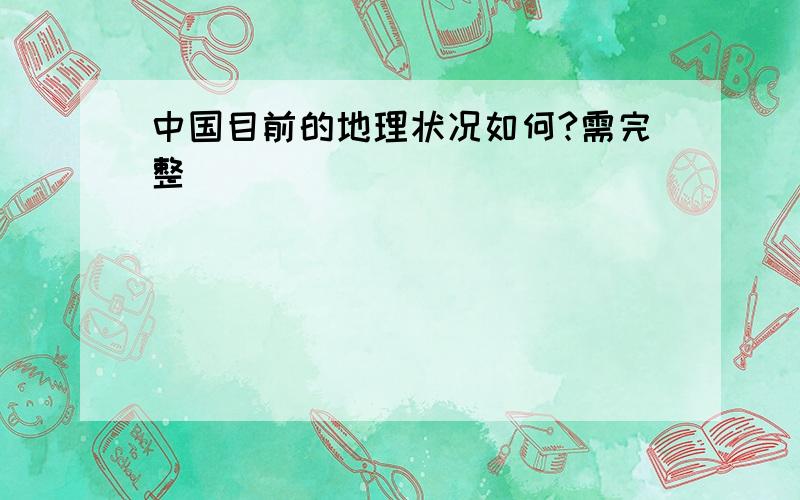 中国目前的地理状况如何?需完整