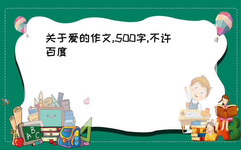 关于爱的作文,500字,不许百度