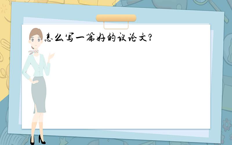 怎么写一篇好的议论文?