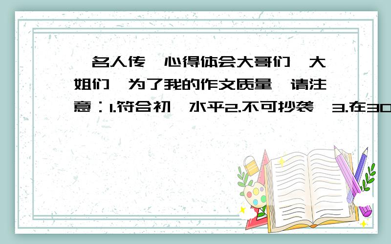 《名人传》心得体会大哥们,大姐们,为了我的作文质量,请注意：1.符合初一水平2.不可抄袭,3.在300字左右4.我会谢谢你们家祖孙十八代,嘻嘻