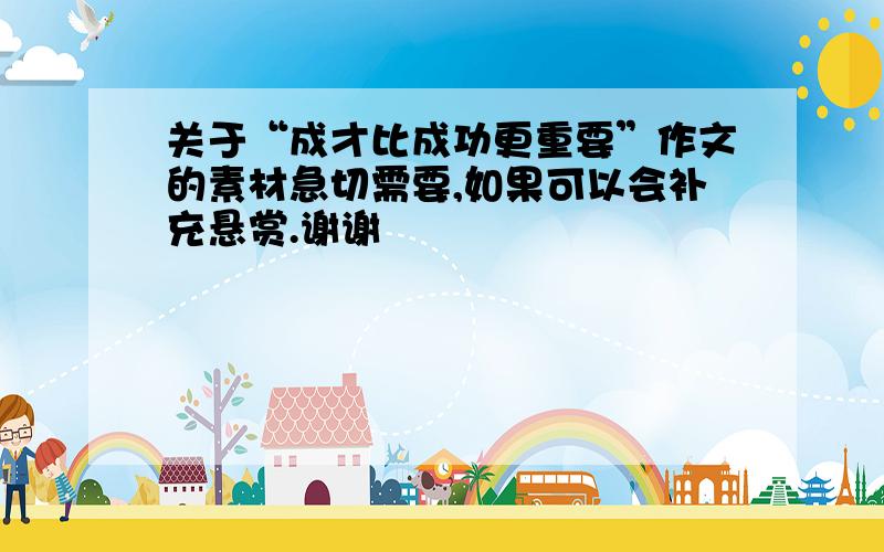 关于“成才比成功更重要”作文的素材急切需要,如果可以会补充悬赏.谢谢❤