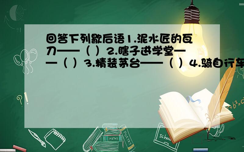 回答下列歇后语1.泥水匠的瓦刀——（ ）2.瞎子进学堂——（ ）3.精装茅台——（ ）4.骑自行车下坡——踩（）都不踩（）（注：第4句的是让你填谐音的字）写出三种常用的造字法：（）（