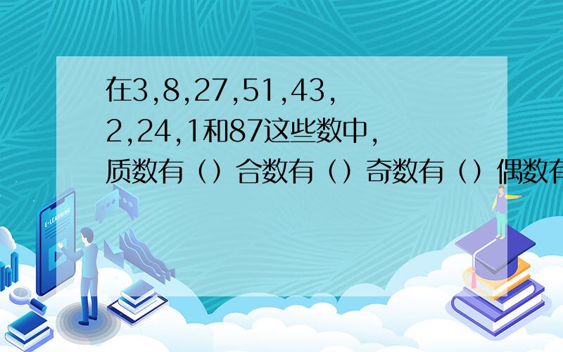 在3,8,27,51,43,2,24,1和87这些数中,质数有（）合数有（）奇数有（）偶数有（）