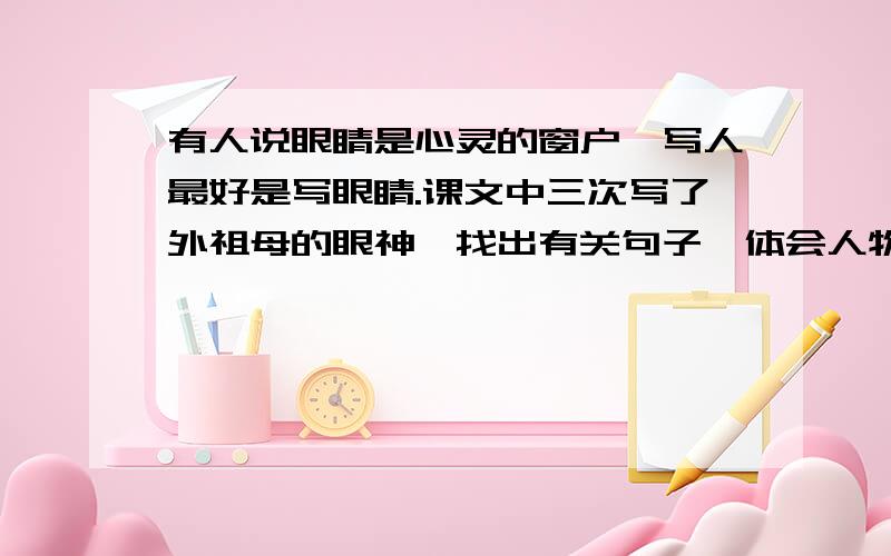 有人说眼睛是心灵的窗户,写人最好是写眼睛.课文中三次写了外祖母的眼神,找出有关句子,体会人物内心世界