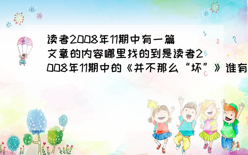 读者2008年11期中有一篇文章的内容哪里找的到是读者2008年11期中的《并不那么“坏”》谁有全文