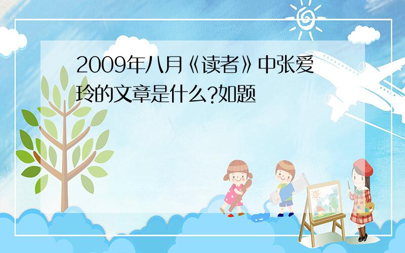 2009年八月《读者》中张爱玲的文章是什么?如题