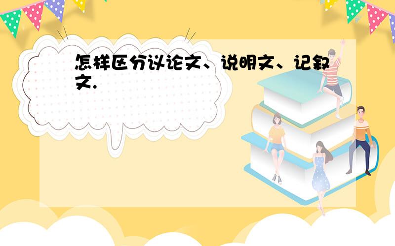 怎样区分议论文、说明文、记叙文.