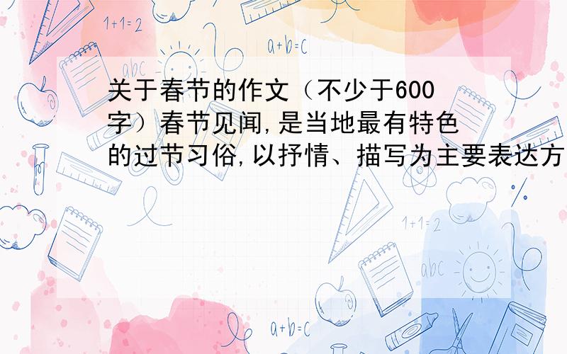 关于春节的作文（不少于600字）春节见闻,是当地最有特色的过节习俗,以抒情、描写为主要表达方式,不少于600字.（题目自定) 麻烦了各位,一定要帮我啊!(一定是要湖北的特色）