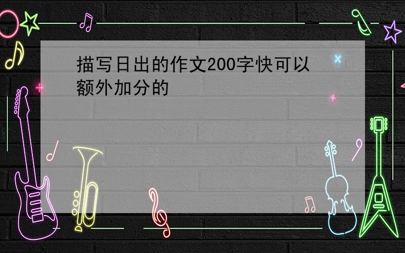 描写日出的作文200字快可以额外加分的