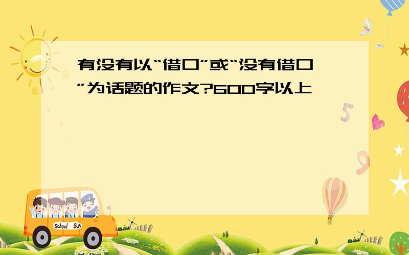 有没有以“借口”或“没有借口”为话题的作文?600字以上