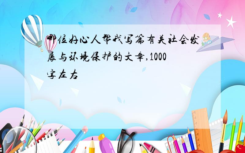 哪位好心人帮我写篇有关社会发展与环境保护的文章,1000字左右